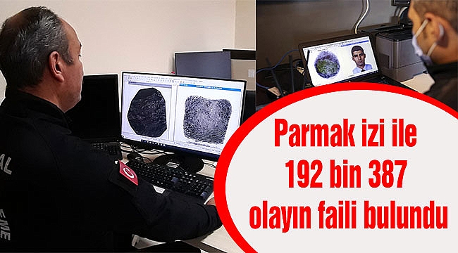 Parmak izi ile 192 bin 387 olayın faili bulundu