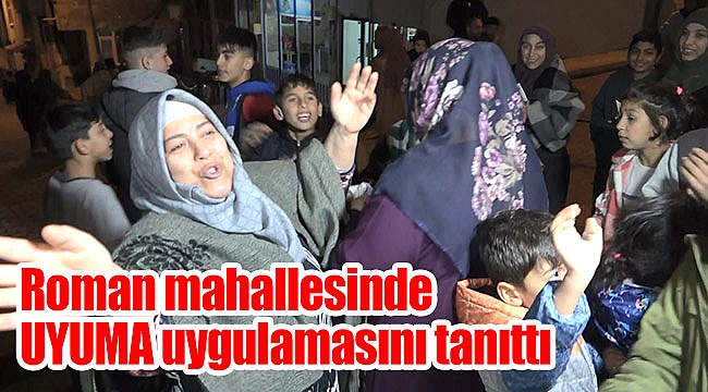 Roman mahallesinde UYUMA uygulamasını tanıttı