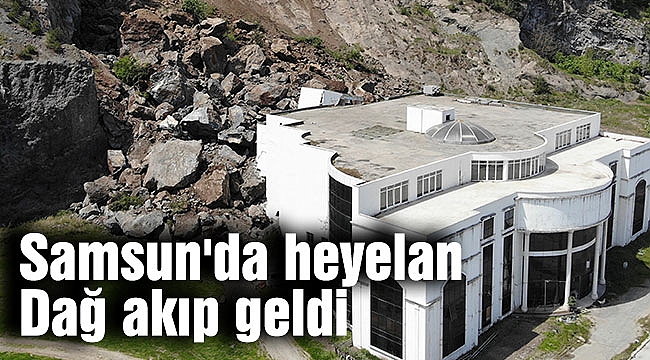 Samsun'da heyelan: Dağ akıp geldi