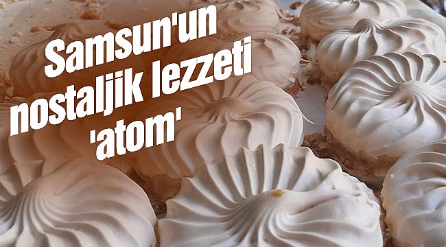 Samsun'un nostaljik lezzeti 'atom'