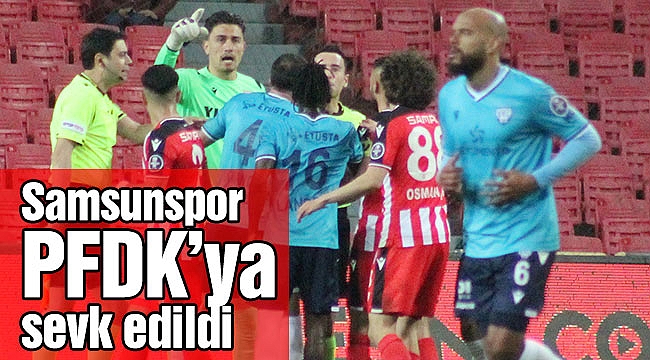 Samsunspor PFDK’ya sevk edildi