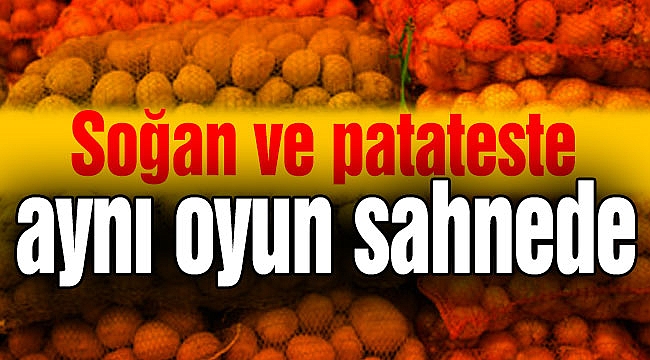 Soğan ve patateste aynı oyun sahnede