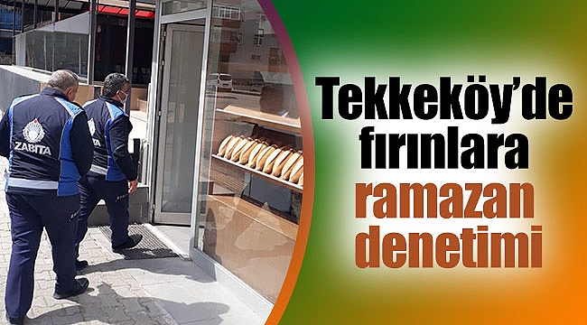 Tekkeköy’de fırınlara ramazan denetimi