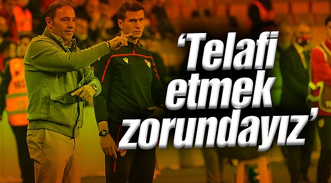 ‘Telafi etmek zorundayız’