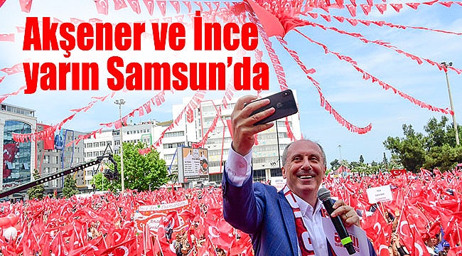 Akşener ve İnce yarın Samsun’da