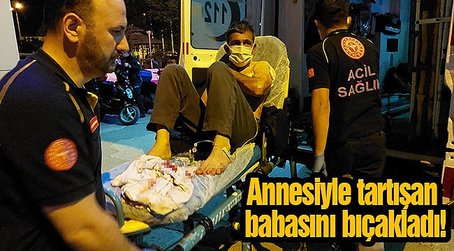 Annesiyle tartışan babasını bıçakladı!