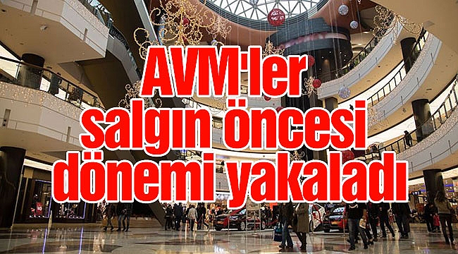 AVM'ler salgın öncesi dönemi yakaladı