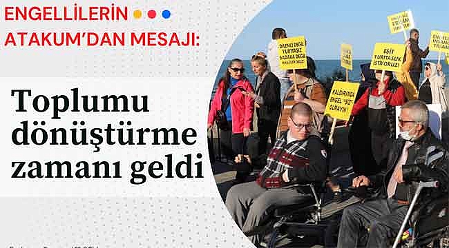 ENGELLİLERİN ATAKUM’DAN MESAJI: Toplumu dönüştürme zamanı geldi