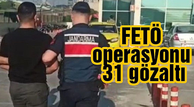FETÖ operasyonu: 31 gözaltı