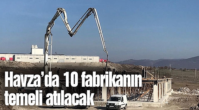 Havza’da 10 fabrikanın temeli atılacak