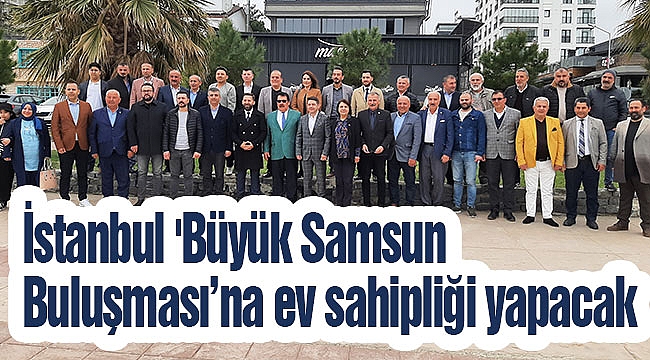 İstanbul 'Büyük Samsun Buluşması’na ev sahipliği yapacak