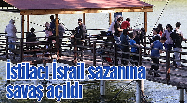 İstilacı İsrail sazanına savaş açıldı