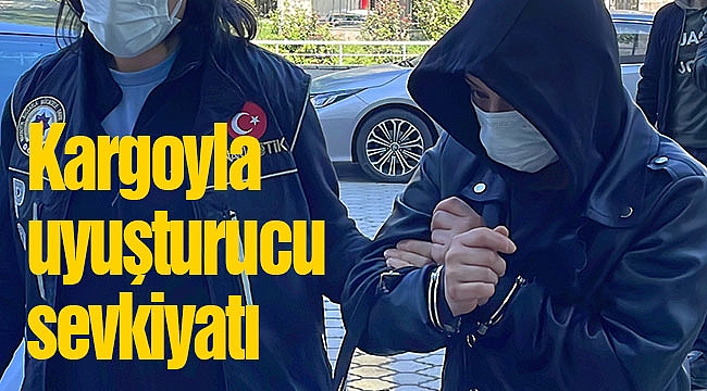 Kargoyla uyuşturucu sevkiyatı