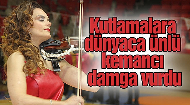 Kutlamalara dünyaca ünlü kemancı damga vurdu