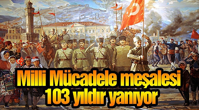 Milli Mücadele meşalesi 103 yıldır yanıyor