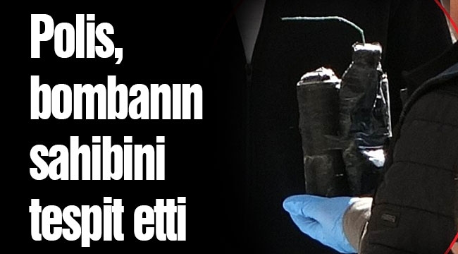 Polis, bombanın sahibini tespit etti