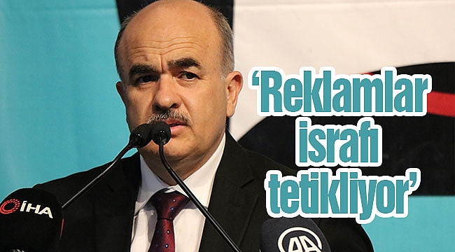 ‘Reklamlar israfı tetikliyor’