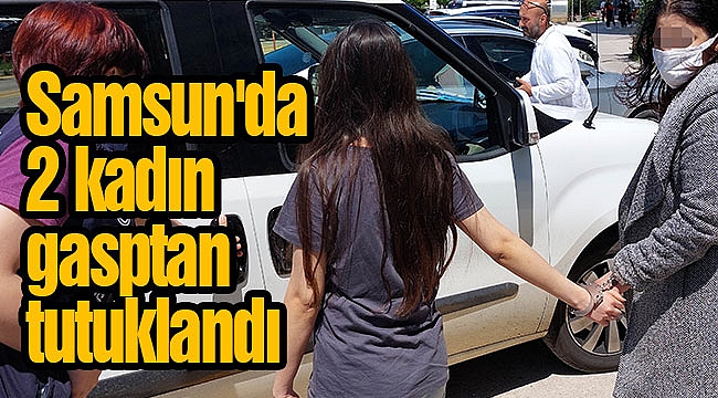 Samsun'da 2 kadın gasptan tutuklandı