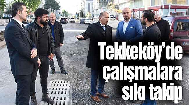 Tekkeköy’de çalışmalara sıkı takip