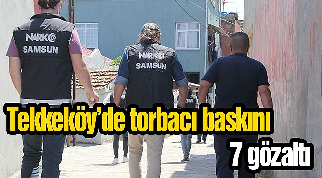 Tekkeköy’de torbacı baskını: 7 gözaltı