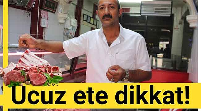 Ucuz ete dikkat!