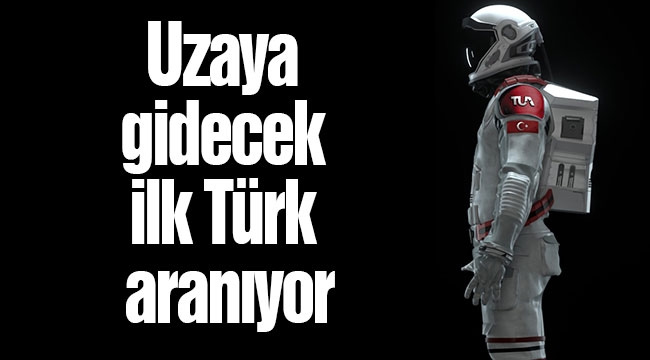 Uzaya gidecek ilk Türk aranıyor