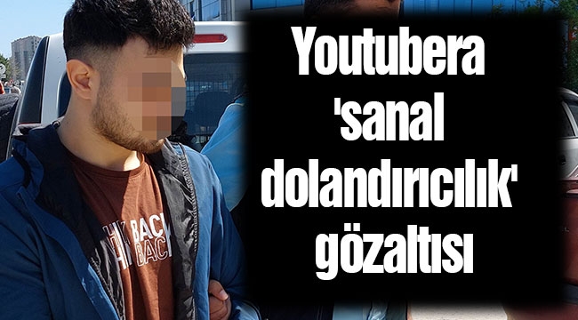 Youtubera 'sanal dolandırıcılık' gözaltısı