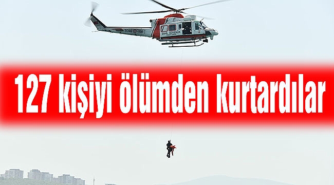 127 kişiyi ölümden kurtardılar