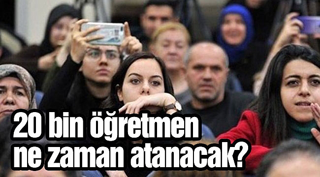 20 bin öğretmen ne zaman atanacak?