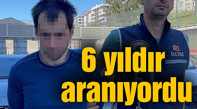 6 yıldır aranıyordu