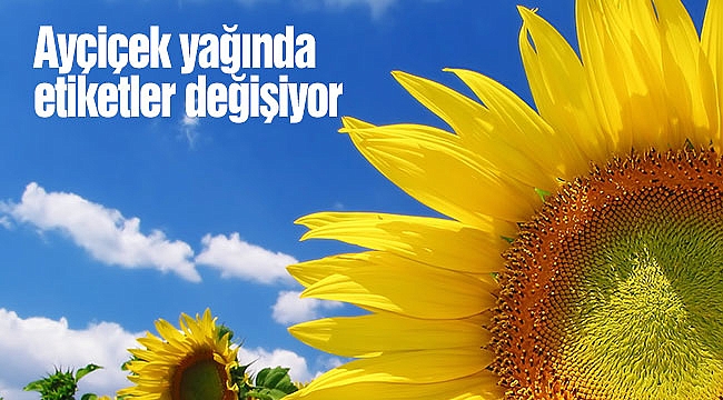 Ayçiçek yağında etiketler değişiyor