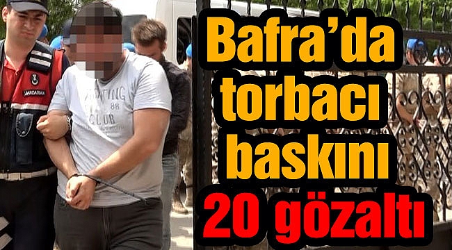 Bafra’da torbacı baskını: 20 gözaltı