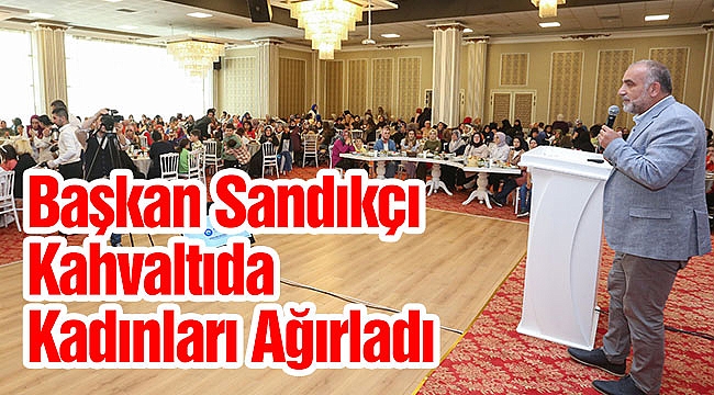 Başkan Sandıkçı Kahvaltıda Kadınları Ağırladı