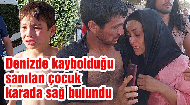 Denizde kaybolduğu sanılan çocuk karada sağ bulundu