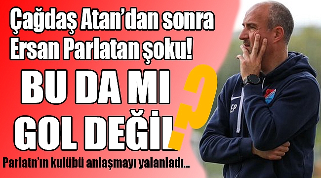 ERSAN PARLATAN İLE GÖRÜŞMELER SONLANDIRILDI