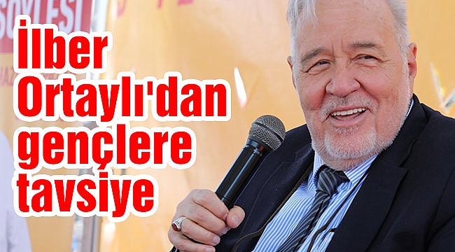 İlber Ortaylı'dan gençlere tavsiye