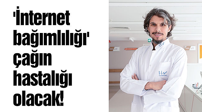 'İnternet bağımlılığı' çağın hastalığı olacak!