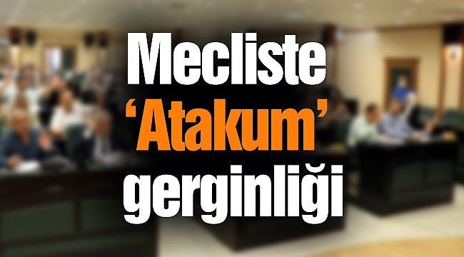 Mecliste ‘Atakum’ gerginliği