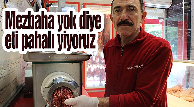 Mezbaha yok diye eti pahalı yiyoruz
