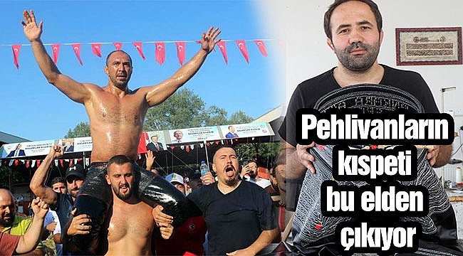 Pehlivanların kıspeti bu elden çıkıyor