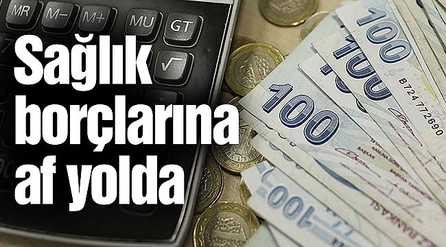 Sağlık borçlarına af yolda