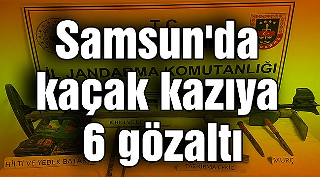 Samsun'da kaçak kazıya 6 gözaltı