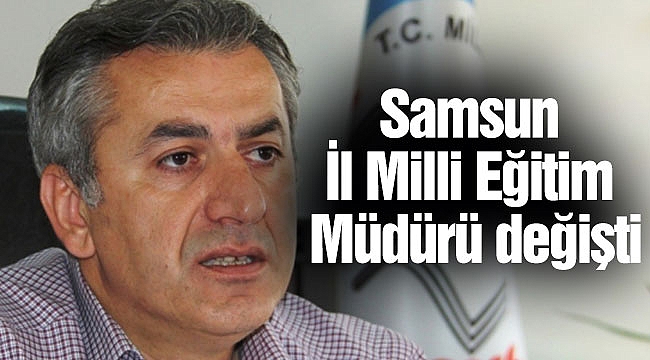 Samsun İl Milli Eğitim Müdürü değişti