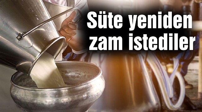 Süte yeniden zam istediler
