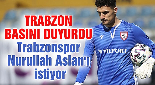 TRABZON BASINI DUYURDU: Trabzonspor Nurullah Aslan'ı istiyor