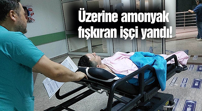 Üzerine amonyak fışkıran işçi yandı!