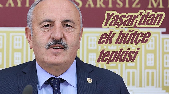Yaşar’dan ek bütçe tepkisi