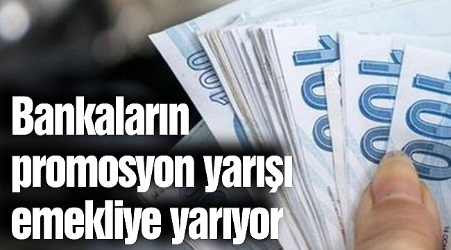 Bankaların promosyon yarışı emekliye yarıyor