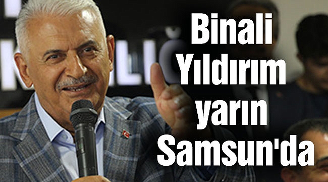 Binali Yıldırım yarın Samsun'da