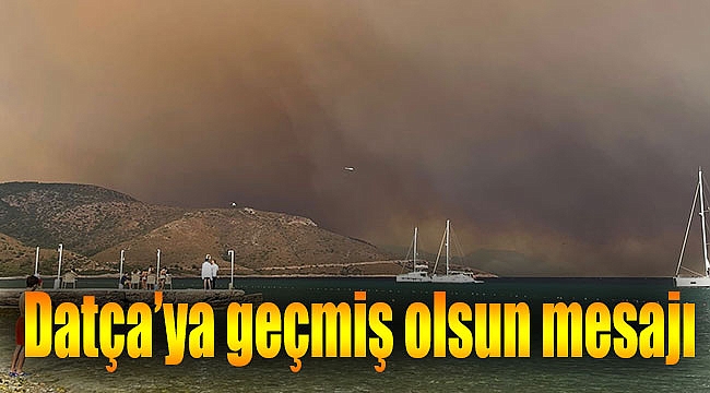 Datça’ya geçmiş olsun mesajı